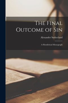 portada The Final Outcome of Sin [microform]: a Homiletical Monograph (en Inglés)