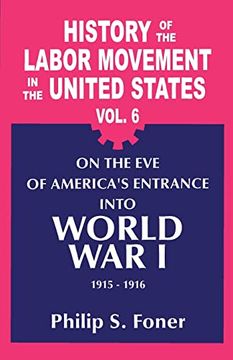 portada History of the Labor Movement in the United States: On the eve of America's Entrance Into World war 1, 1915-1916 (006) (History of the Labor Movement, 6) (in English)