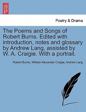 portada the poems and songs of robert burns. edited with introduction, notes and glossary by andrew lang, assisted by w. a. craigie. with a portrait. (en Inglés)