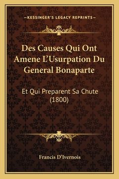 portada Des Causes Qui Ont Amene L'Usurpation Du General Bonaparte: Et Qui Preparent Sa Chute (1800) (in French)