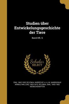 portada Studien über Entwickelungsgeschichte der Tiere; Band Hft. 5 (en Alemán)