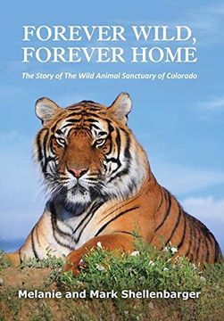 portada Forever Wild, Forever Home: The Story of the Wild Animal Sanctuary of Colorado (en Inglés)