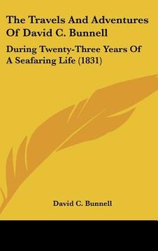 portada the travels and adventures of david c. bunnell: during twenty-three years of a seafaring life (1831) (en Inglés)