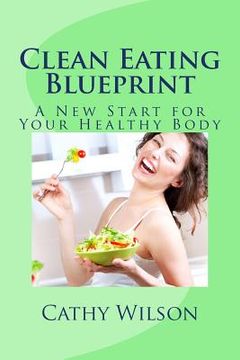 portada Clean Eating Blueprint: A New Start for Your Healthy Body (en Inglés)