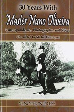 portada 30 YEARS WITH MASTER NUNO OLIVEIRA: Correspondence, Photographs and Notes Chronicled by Michel Henriquet