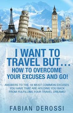 portada I Want To Travel But...How To Overcome Your Excuses And GO! (en Inglés)