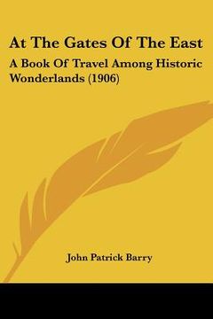 portada at the gates of the east: a book of travel among historic wonderlands (1906) (en Inglés)