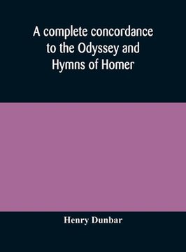 portada A complete concordance to the Odyssey and Hymns of Homer, to which is added a concordance to the parallel passages in the Iliad, Odyssey, and Hymns (in English)