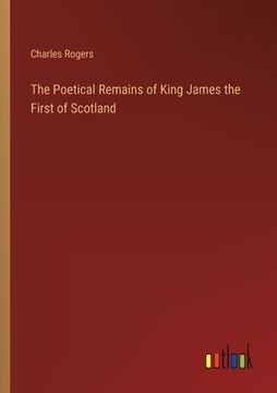 portada The Poetical Remains of King James the First of Scotland (in English)