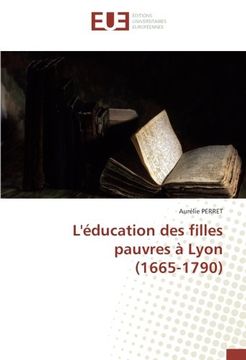 portada L'éducation des filles pauvres à Lyon (1665-1790) (French Edition)