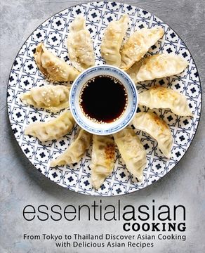 portada Essential Asian Cooking: From Tokyo to Thailand Discover Asian Cooking with Delicious Asian Recipes (2nd Edition) (en Inglés)