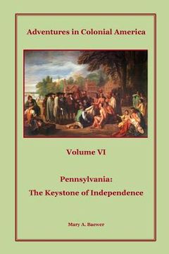 portada Adventures in Colonial America: Volume 6: Pennsylvania: The Keystone of Independence (en Inglés)