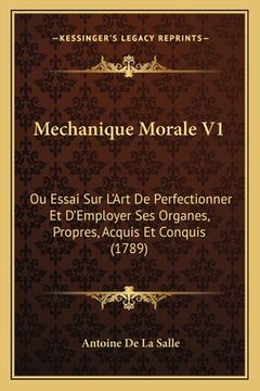 portada Mechanique Morale V1: Ou Essai Sur L'Art De Perfectionner Et D'Employer Ses Organes, Propres, Acquis Et Conquis (1789) (en Francés)