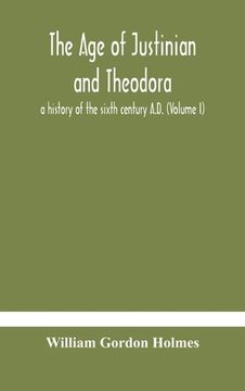 portada The age of Justinian and Theodora: a history of the sixth century A.D. (Volume I) (en Inglés)