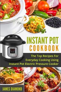 portada Instant Pot Cookbook: The Top Recipes For Everyday Cooking Using Instant Pot Electric Pressure Cooker (in English)
