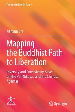 portada Mapping the Buddhist Path to Liberation: Diversity and Consistency Based on the Pāli Nikāyas and the Chinese Āgamas (en Inglés)