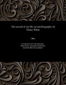portada The Record of My Life: An Autobiography: By Henry White (en Inglés)