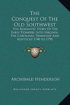 portada the conquest of the old southwest: the romantic story of the early pioneers into virginia, the carolinas, tennessee and kentucky 1740 to 1790 (in English)