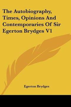 portada the autobiography, times, opinions and contemporaries of sir egerton brydges v1 (en Inglés)