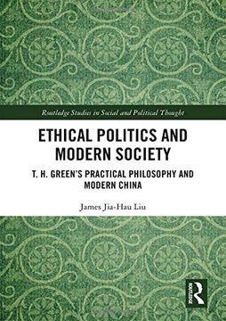 portada Ethical Politics and Modern Society: T. H. Green’S Practical Philosophy and Modern China (Routledge Studies in Social and Political Thought) (en Inglés)