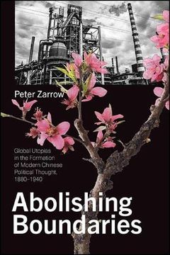 portada Abolishing Boundaries: Global Utopias in the Formation of Modern Chinese Political Thought, 1880-1940 (Suny Series in Chinese Philosophy and Culture) (en Inglés)