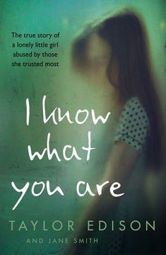 portada I Know What You Are: The true story of a lonely little girl abused by those she trusted most