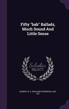 portada Fifty "bab" Ballads, Much Sound And Little Sense (in English)