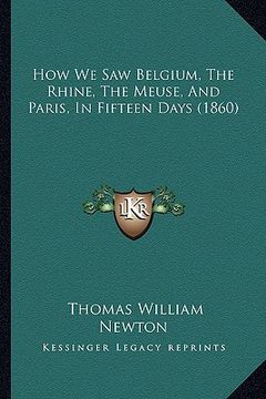 portada how we saw belgium, the rhine, the meuse, and paris, in fifteen days (1860) (en Inglés)