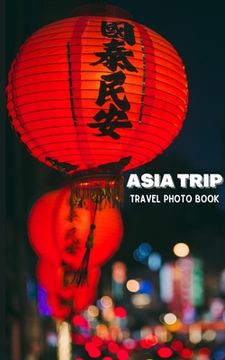 portada Asia Trip Travel Photo Book: Coffee Table Photography Travel Picture Book Album Of Asia (en Inglés)