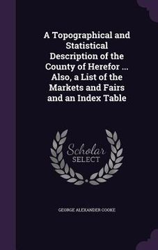 portada A Topographical and Statistical Description of the County of Herefor ... Also, a List of the Markets and Fairs and an Index Table (en Inglés)