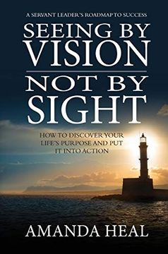 portada Seeing by Vision not by Sight: How to Discover Your Life'S Purpose and put it Into Action (en Inglés)