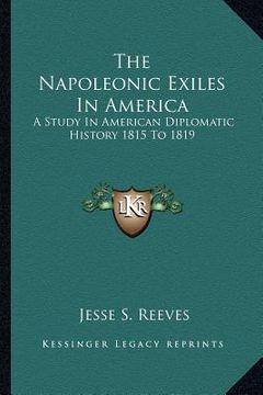 portada the napoleonic exiles in america: a study in american diplomatic history 1815 to 1819 (en Inglés)