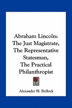 portada abraham lincoln: the just magistrate, the representative statesman, the practical philanthropist (en Inglés)