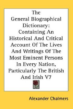 portada the general biographical dictionary: containing an historical and critical account of the lives and writings of the most eminent persons in every nati (en Inglés)