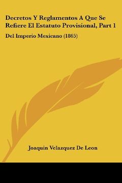 portada Decretos y Reglamentos a que se Refiere el Estatuto Provisional, Part 1: Del Imperio Mexicano (1865)