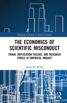 portada The Economics of Scientific Misconduct: Fraud, Replication Failure, and Research Ethics in Empirical Inquiry (Routledge Advances in Social Economics) 