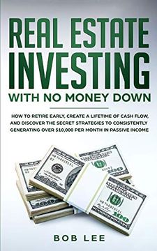 portada Real Estate Investing With no Money Down: How to Retire Early, Create a Lifetime of Cash Flow, and Discover the Secret Strategies to Consistently Generating Over $10. 000 per Month in Passive Income (en Inglés)