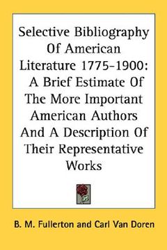 portada selective bibliography of american literature 1775-1900: a brief estimate of the more important american authors and a description of their representa (en Inglés)