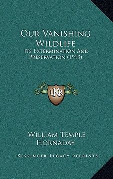 portada our vanishing wildlife: its extermination and preservation (1913) (en Inglés)