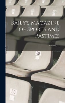 portada Baily's Magazine of Sports and Pastimes; Volume 121 (en Inglés)