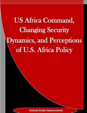 portada US Africa Command, Changing Security Dynamics, and Perceptions of U.S. Africa Policy (en Inglés)