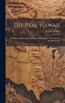 portada The Real Hawaii: Its History and Present Condition, Including the True Story of the Revolution (en Inglés)