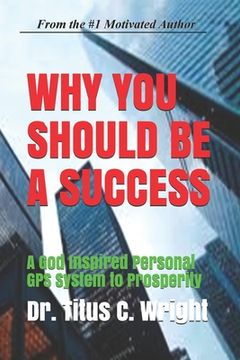 portada Why You Should Be a Success: A God Inspired Personal GPS System to Prosperity (en Inglés)