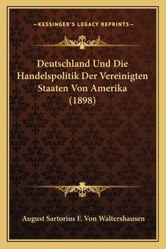 portada Deutschland Und Die Handelspolitik Der Vereinigten Staaten Von Amerika (1898) (in German)