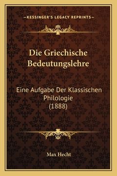 portada Die Griechische Bedeutungslehre: Eine Aufgabe Der Klassischen Philologie (1888) (en Alemán)