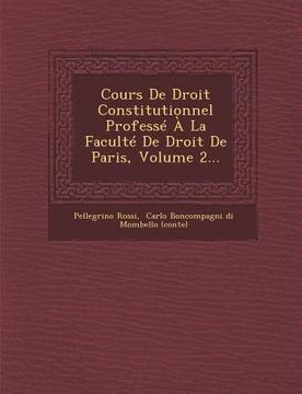 portada Cours de Droit Constitutionnel Professe a la Faculte de Droit de Paris, Volume 2... (en Francés)