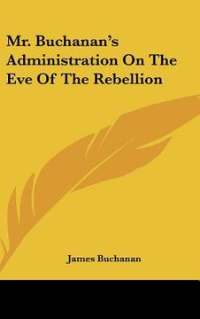 portada mr. buchanan's administration on the eve of the rebellion (en Inglés)