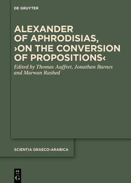 portada Alexander of Aphrodisias, >On the Conversion of Propositions