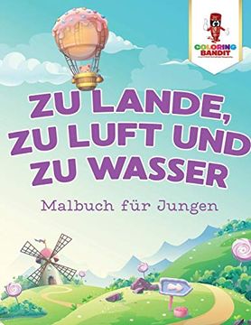 portada Zu Lande, zu Luft und zu Wasser: Malbuch für Jungen 