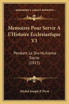 portada Memoires Pour Servir A L'Histoire Ecclesiastique V1: Pendant Le Dix-Huitieme Siecle (1815) (en Francés)